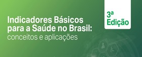Imagem destaque da publicação - Indicadores Básicos para a Saúde no Brasil: conceitos e aplicações (3º Ed)